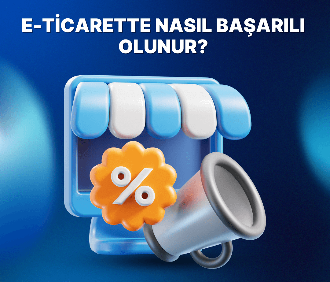 E-Ticarette Nasıl Başarılı Olunur? E-Ticarette Başarılı Olmak İçin Doğru Firmayla Çalışmanın Önemi Nedir?