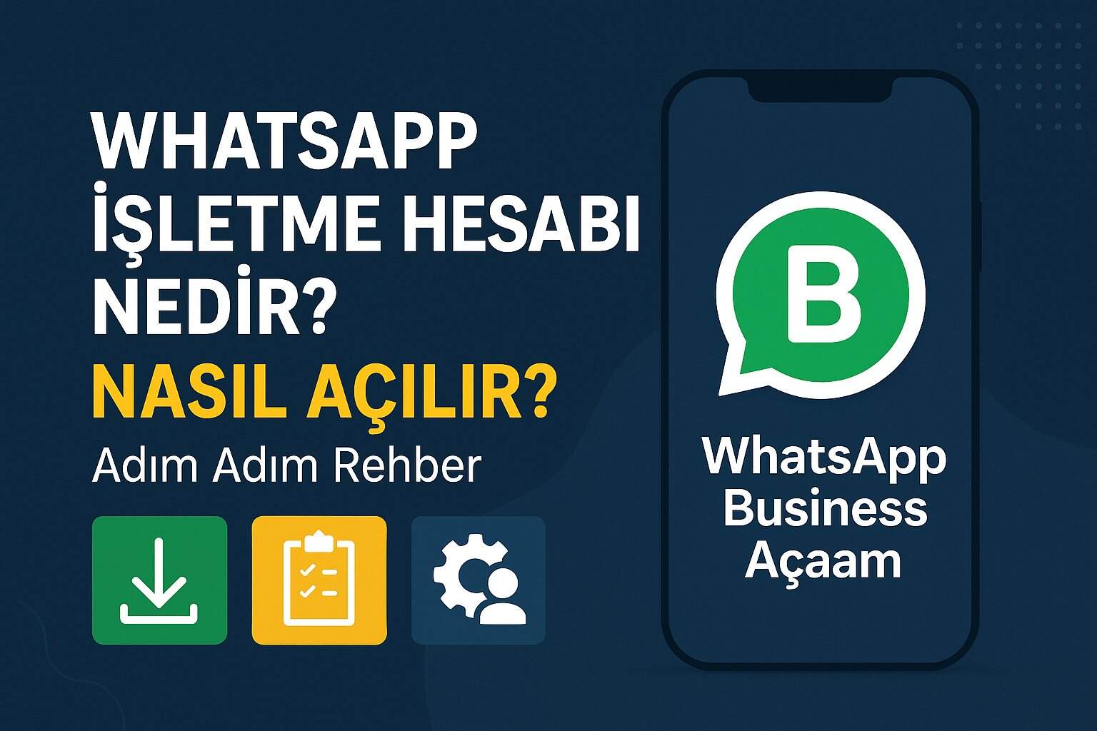 WhatsApp İşletme Hesabı Nedir? Nasıl Açılır? (Adım Adım Rehber)